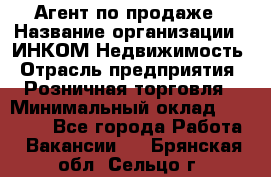 Агент по продаже › Название организации ­ ИНКОМ-Недвижимость › Отрасль предприятия ­ Розничная торговля › Минимальный оклад ­ 60 000 - Все города Работа » Вакансии   . Брянская обл.,Сельцо г.